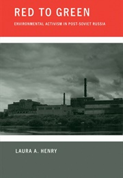 Red to Green: Environmental Activism in Post-Soviet Russia (Laura A. Henry)