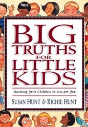 Big Truths for Little Kids: Teaching Your Children to Live for God (Hunt, Susan)
