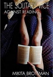 The Solitary Vice: Against Reading (Mikita Brottman)