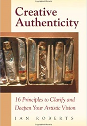 Creative Authenticity: 16 Principles to Clarify and Deepen Your Artistic Vision (Ian Roberts)
