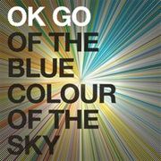 OK Go - Of the Blue Colour of the Sky