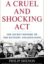 A Cruel and Shocking Act: The Secret History of the Kennedy Assassinat