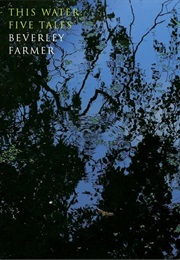 This Water: Five Tales (Beverley Farmer)