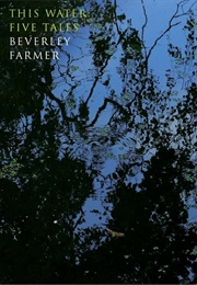This Water: Five Tales (Beverley Farmer)