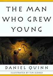The Man Who Grew Young (Daniel Quinn)