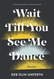 Wait Till You See Me Dance (Deb Olin Unferth)