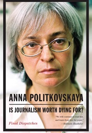 Is Journalism Worth Dying For? (Anna Politkovskaya)