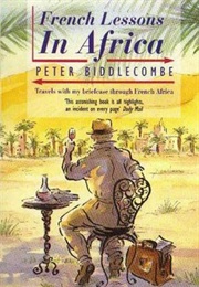 French Lessons in Africa: Travels With My Briefcase in French Africa (Peter Biddlecombe)