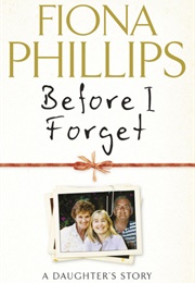 Before I Forget: A Daughter&#39;s Story (Fiona Phillips)