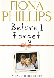 Before I Forget: A Daughter's Story (Fiona Phillips)