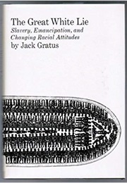 Great White Lie: Slavery, Emancipation and Changing Racial Attitudes (Jack Gratus)