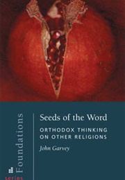 Seeds of the Word: Orthodox Thinking on Other Religions (John Garvey)