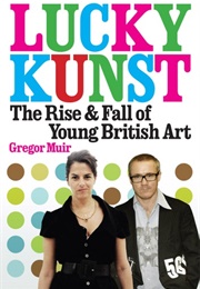 Lucky Kunst: The Rise and Fall of Young British Art (Gregor Muir)