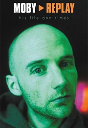 Moby ▶︎ Replay His Life and Times (Martin James)