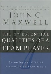 17 Essential Qualities of a Team Player: Becoming the Kind of Person Every Team Wants (John C. Maxwell)