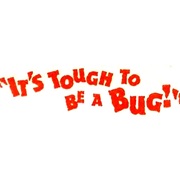It&#39;s Tough to Be a Bug!