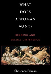 What Does a Woman Want? Reading and Sexual Difference (Shoshana Felman)