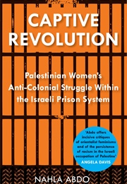 Captive Revolution: Palestinian Women&#39;s Anti-Colonial Struggle Within the Israeli Prison System (Nahla Abdo)