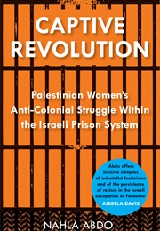 Captive Revolution: Palestinian Women's Anti-Colonial Struggle Within the Israeli Prison System (Nahla Abdo)