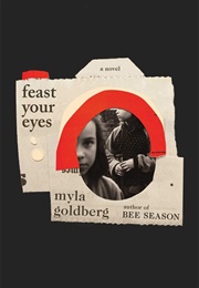 Feast Your Eyes (Myla Goldberg)