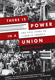 There Is Power in a Union: The Epic Story of Labor in America (Philip Dray)