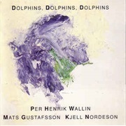 Per Henrik Wallin, Mats Gustafsson, Kjell Nordeson ‎– Dolphins, Dolphins, Dolphins