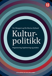 Kulturpolitikk : Organisering, Legitimering Og Praksis (Per Mangset & Ole Marius Hylland)