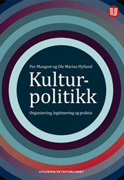 Kulturpolitikk : Organisering, Legitimering Og Praksis (Per Mangset &amp; Ole Marius Hylland)