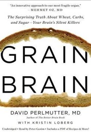 Grain Brain: The Surprising Truth About Wheat, Carbs, and Sugar--Your Brain's Silent Killers (David Perlmutter)