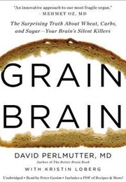 Grain Brain: The Surprising Truth About Wheat, Carbs, and Sugar--Your Brain&#39;s Silent Killers (David Perlmutter)