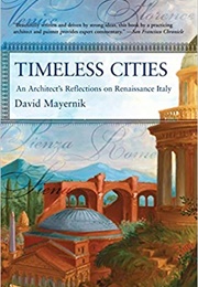 Timeless Cities: An Architect's Reflections on Renaissance Italy (David Meyernik)