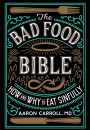 The Bad Food Bible: How and Why to Eat Sinfully (Aaron Carroll)