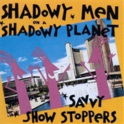 Shadowy Men on a Shadowy Planet- Savvy Show Stoppers