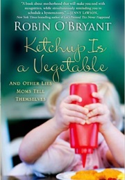 Ketchup Is a Vegetable (Robin O'Bryant)