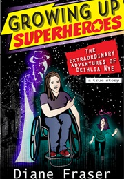 Growing Up Superheroes, the Extraordinary Adventures of Deihlia Nye (Diane Fraser)