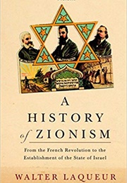 A History of Zionism: From the French Revolution to the Establishment of the State of Israel (Walter Laqueur)