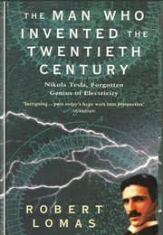 The Man Who Invented the Twentieth Century: Nikola Tesla, Forgotten Genius of Electricity (Robert Lomas)