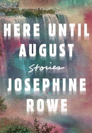 Here Until August (Josephine Rowe)