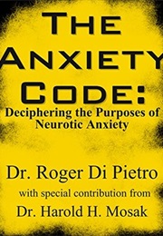 The Anxiety Code: Deciphering the Purposes of Neurotic Anxiety (Roger Di Pietro)