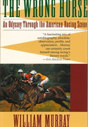The Wrong Horse: An Odyssey Through the American Racing Scene (William Murray)