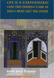Life Is a Carawanserai Has Two Doors I Went in One I Came Out the Other (Emine Sevgi Özdamar)