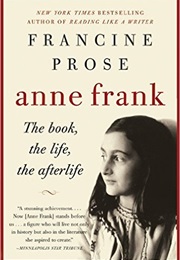 Anne Frank: The Book, the Life, the Afterlife (Francine Prose)