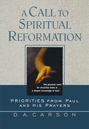 Call to Spiritual Reformation: Priorities From Paul and His Prayers (Carson)