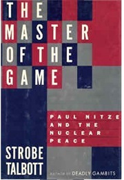 The Master of the Game: Paul Nitze and the Nuclear Peace (Strobe Talbott)