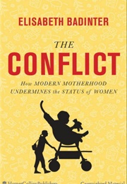 The Conflict: How Modern Motherhood Undermines the Status of Women (Elisabeth Badinter)