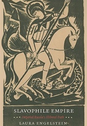 Slavophile Empire: Imperial Russia's Illiberal Path (Laura Engelstein)