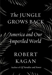 The Jungle Grows Back: America and Our Imperiled World (Robert Kagan)