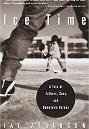 Ice Time: A Tale of Fathers, Sons, and Hometown Heroes (Jay Atkinson)