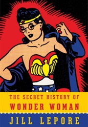 The Secret History of Wonder Woman (Jill Lepore)
