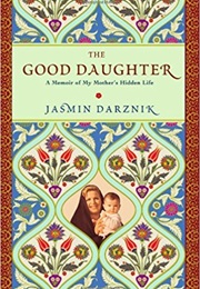 The Good Daughter: A Memoir of My Mother&#39;s Hidden Life (Jasmin Darznik)